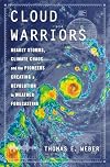 Cloud Warriors: Deadly Storms, Climate Chaosβand the Pioneers Creating a Revolution in Weather Forecasting