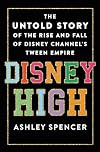 Disney High: The Untold Story of the Rise and Fall of Disney Channel's Tween Empire