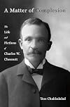 A Matter of Complexion: The Life and Fictions of Charles W. Chesnutt