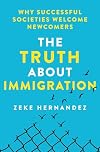 The Truth About Immigration: Why Successful Societies Welcome Newcomers
