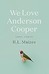 We Love Anderson Cooper: Short Stories
