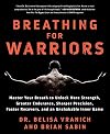 Breathing for Warriors: Master Your Breath to Unlock More Strength, Greater Endurance, Sharper Precision, Faster Recovery, and an Unshakable Inner Game