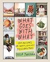 What Goes with What: 100 Recipes, 20 Charts, Endless Possibilities
