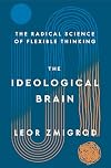 The Ideological Brain: The Radical Science of Flexible Thinking