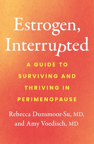 Estrogen, Interrupted: A Guide to Surviving and Thriving in Perimenopause by Rebecca Dunsmoor-Su, MD, and Amy Voedisch, MD / by 64888