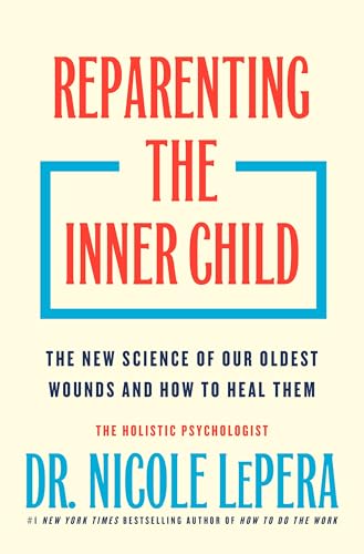 Reparenting the Inner Child: the New Science of Our Oldest Wounds and How to Heal Them by Dr. Nicole LePera / by 64317