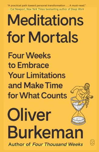 Meditations for Mortals: Four Weeks to Embrace Your Limitations and Make Time for What Counts