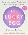 The Lucky Egg: Understanding Your Fertility and How to Get Pregnant NOW