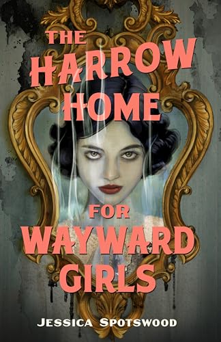 The Harrow Home for Wayward Girls / by Spotswood, Jessica