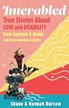 Interabled: True Stories About Love and Disability from Squirmy & Grubs and Other Interabled Couples
