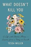 What Doesn't Kill You: A Life with Chronic Illness - Lessons from a Body in Revolt