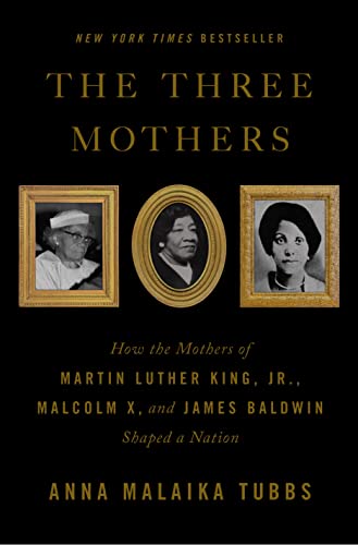 The Three Mothers: How the Mothers of Martin Luther King, Jr., Malcolm X, and James Baldwin Shaped a Nation book cover
