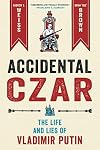 Accidental Czar: The Life and Lies of Vladimir Putin