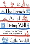 The French Art of Living Well: Finding Joie de Vivre in the Everyday World