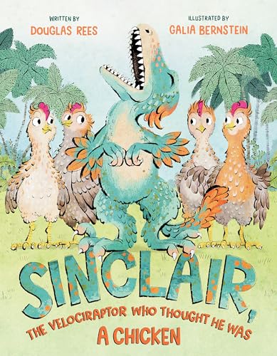 Sinclair, the velociraptor who thought he was a chicken / written by Douglas Rees ; illustrations by Galia Bernstein