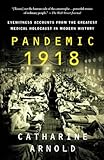 Pandemic 1918 Eyewitness Accounts From The Greatest Medical Holocaust In Modern History