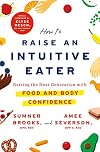 How to Raise an Intuitive Eater: Raising the Next Generation with Food and Body Confidence