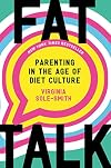 Fat Talk: Parenting in the Age of Diet Culture