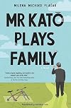 Mr Kato Plays Family: A Novel