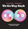 We Go Way Back: A Book About Life on Earth and How it All Began