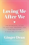 Loving Me After We: The Essential Guide to Healing, Growing, and Thriving After a Toxic Relationship