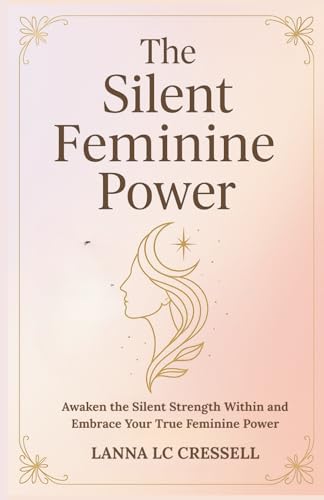 THE SILENT FEMININE POWER: Awaken the Silent Strength Within and Embrace Your True Feminine Power
