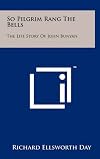 So Pilgrim rang the bells;: The life story of John Bunyan / Richard Ellsworth Day