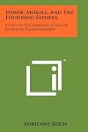 Power, Morals and the Founding Fathers: Essays in the Interpretation of American Enlightenment