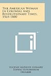 The American woman in colonial and Revolutionary times, 1565-1800 : a syllabus with bibliography