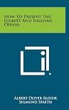 How to Present the Gilbert and Sullivan Operas