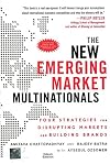 The New Emerging Market Multinationals : Four Strategies for Disrupting Markets and Building Brands