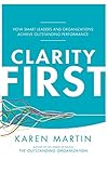 Clarity First How Smart Leaders And Organizations Achieve Outstanding Performance