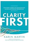 Clarity First: How Smart Leaders and Organizations Achieve Outstanding Performance