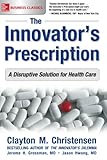 The Innovators Prescription A Disruptive Solution For Health Care