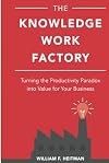 The Knowledge Work Factory: Turning the Productivity Paradox into Value for Your Business