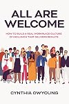All Are Welcome: How to Build a Real Workplace Culture of Inclusion that Delivers Results