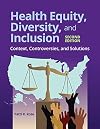 Health Equity, Diversity, and Inclusion: Context, Controversies, and Solutions: Context, Controversies, and Solutions