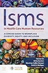Isms in health care human resources : a concise guide to workplace diversity, equity, and inclusion