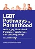 Lgbt Pathways To Parenthood Lesbian Gay Bisexual And Transgender People Share Their Personal Journeys