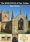 The Wesleyans of Port Arthur: The Legacy of the Wesleyan Missionaries at Port Arthur Penal Settlement and Point Puer Juvenile Prison, Tasman Peninsula, Van Diemen's Land, 1833-1843