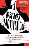 Instant Motivation: The surprising truth behind what really drives top performance