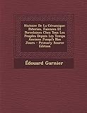 Histoire De La Ceramique Poteries Faiences Et Porcelaines Chez Tous Les Peuples Depuis Les Temps Anciens Jusqua Nos Jours Primary Source Ed