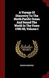 A Voyage Of Discovery To The North Pacific Ocean And Round The World In The Years 1790-95, Volume 1