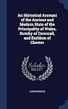 The history of the ancient and moderne estate of the Principality of Wales, Dutchy of Cornewall, and Earldome of Chester. : Collected out of the records of the Tower of London, and diuers ancient authours.