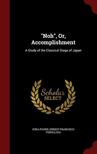 Noh, Or, Accomplishment: A Study of the Classical Stage of Japan book cover