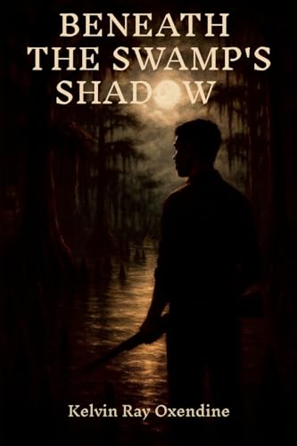 Beneath the swamp's shadow / Kelvin Ray Oxendine