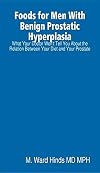 Foods for Men With Benign Prostatic Hyperplasia - What Your Doctor Won’t Tell You About the Relation Between Your Diet and Your Prostate