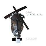 Father Earl's Junk Art Over the Years