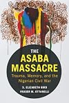 The Asaba massacre : trauma, memory, and the Nigerian Civil War
