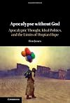 Apocalypse without God: Apocalyptic Thought, Ideal Politics, and the Limits of Utopian Hope